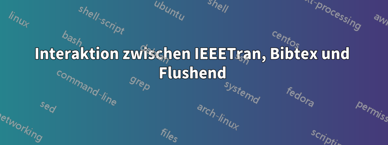 Interaktion zwischen IEEETran, Bibtex und Flushend