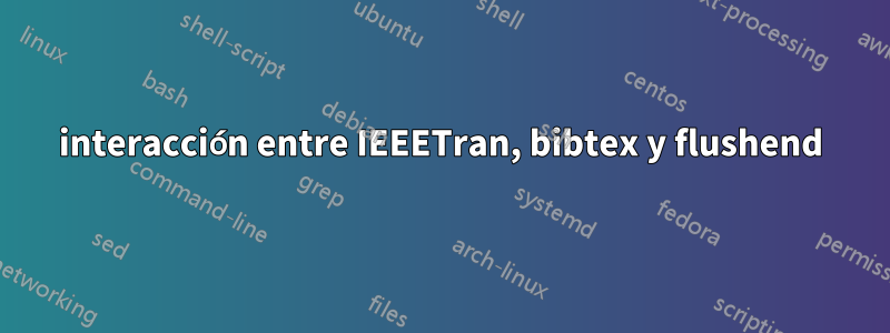 interacción entre IEEETran, bibtex y flushend