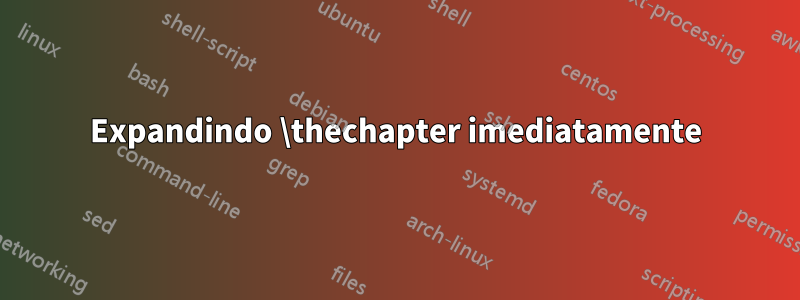 Expandindo \thechapter imediatamente