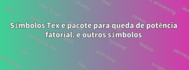 Símbolos Tex e pacote para queda de potência fatorial. e outros símbolos