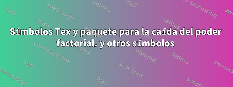 Símbolos Tex y paquete para la caída del poder factorial. y otros símbolos