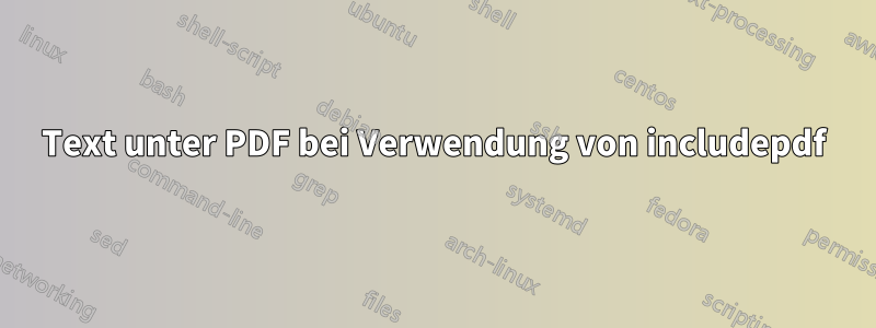 Text unter PDF bei Verwendung von includepdf