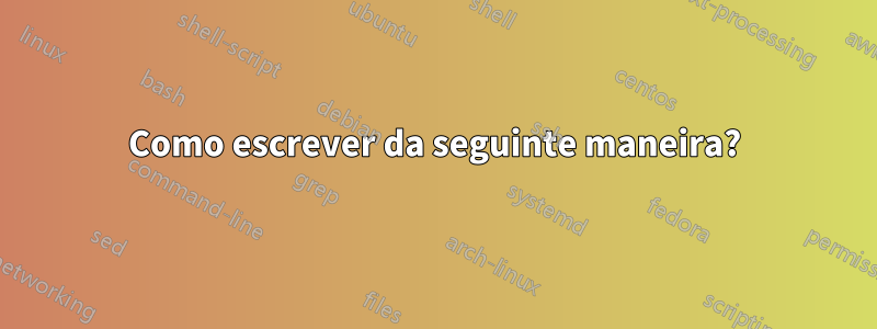 Como escrever da seguinte maneira?