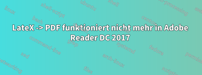 LateX -> PDF funktioniert nicht mehr in Adobe Reader DC 2017