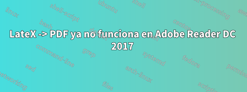 LateX -> PDF ya no funciona en Adobe Reader DC 2017