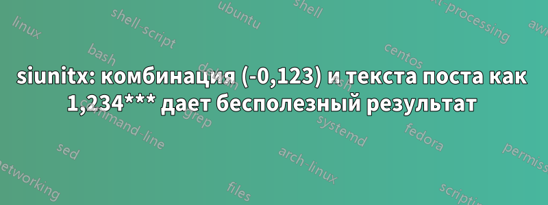 siunitx: комбинация (-0,123) и текста поста как 1,234*** дает бесполезный результат