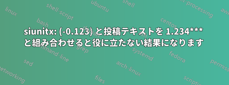 siunitx: (-0.123) と投稿テキストを 1.234*** と組み合わせると役に立たない結果になります