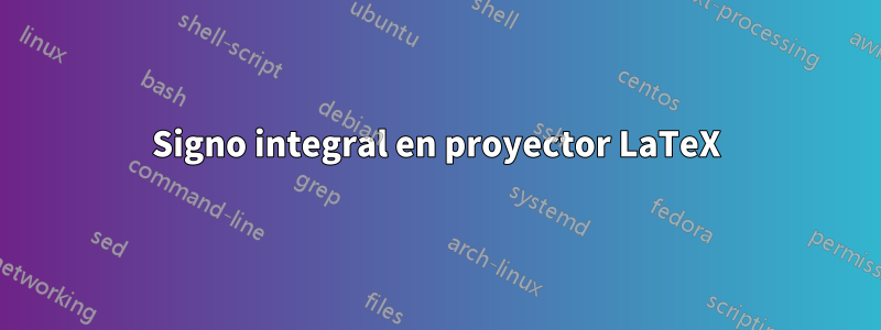 Signo integral en proyector LaTeX