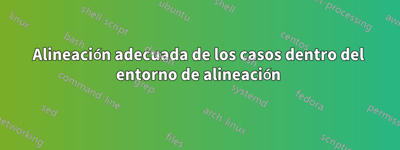 Alineación adecuada de los casos dentro del entorno de alineación