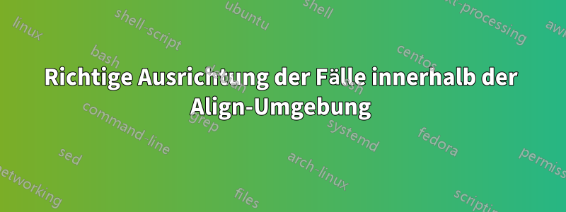 Richtige Ausrichtung der Fälle innerhalb der Align-Umgebung