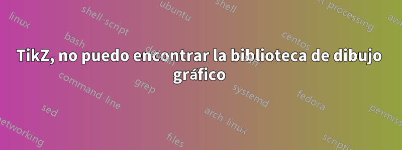 TikZ, no puedo encontrar la biblioteca de dibujo gráfico