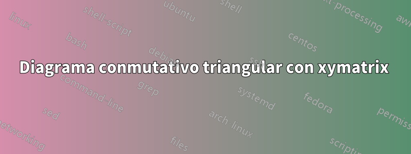 Diagrama conmutativo triangular con xymatrix