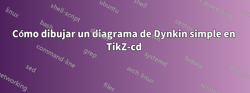 Cómo dibujar un diagrama de Dynkin simple en TikZ-cd