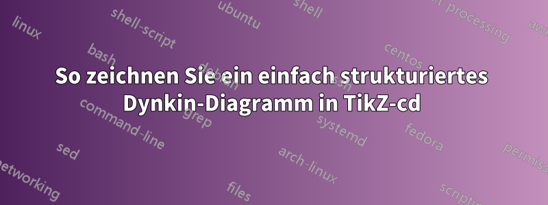 So zeichnen Sie ein einfach strukturiertes Dynkin-Diagramm in TikZ-cd