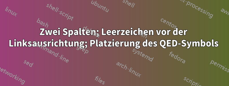 Zwei Spalten; Leerzeichen vor der Linksausrichtung; Platzierung des QED-Symbols