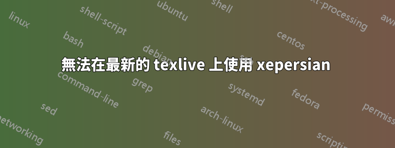 無法在最新的 texlive 上使用 xepersian