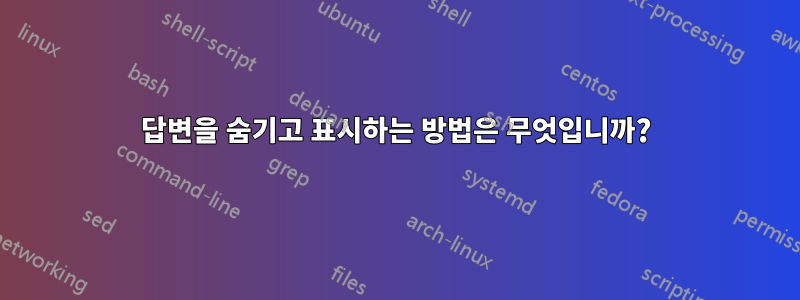 답변을 숨기고 표시하는 방법은 무엇입니까?