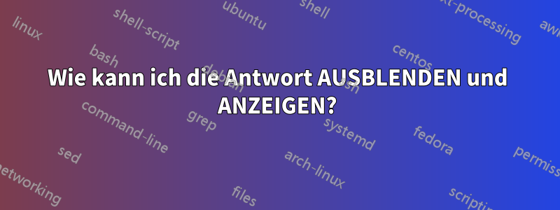 Wie kann ich die Antwort AUSBLENDEN und ANZEIGEN?