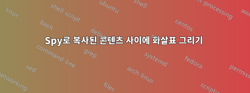 Spy로 복사된 콘텐츠 사이에 화살표 그리기