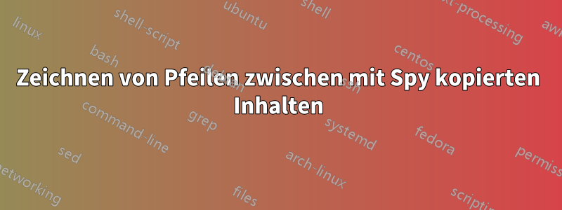 Zeichnen von Pfeilen zwischen mit Spy kopierten Inhalten