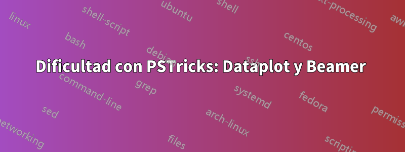 Dificultad con PSTricks: Dataplot y Beamer