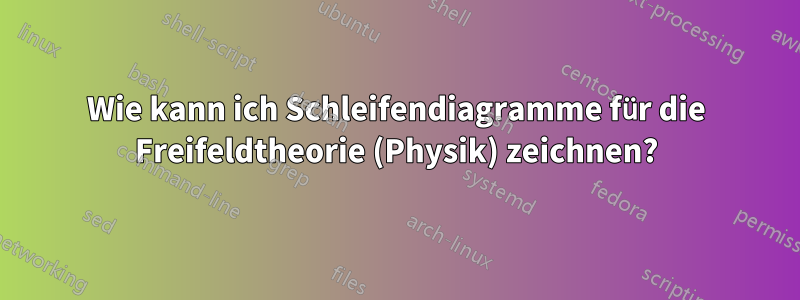 Wie kann ich Schleifendiagramme für die Freifeldtheorie (Physik) zeichnen?