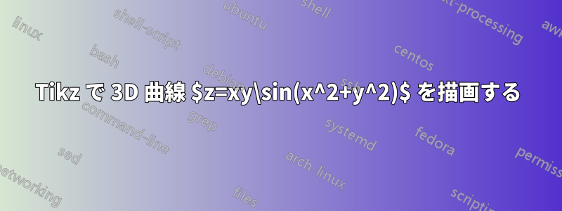 Tikz で 3D 曲線 $z=xy\sin(x^2+y^2)$ を描画する