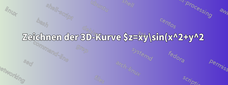 Zeichnen der 3D-Kurve $z=xy\sin(x^2+y^2)$ mit Tikz
