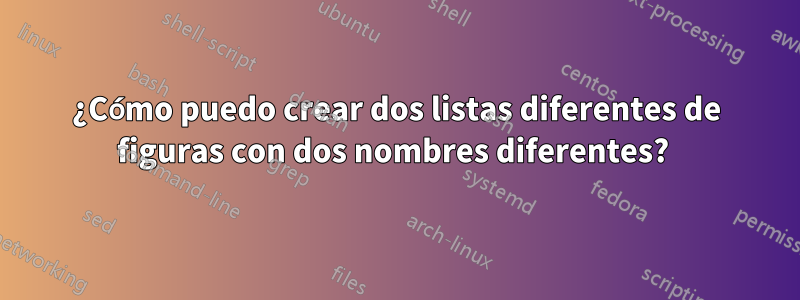 ¿Cómo puedo crear dos listas diferentes de figuras con dos nombres diferentes? 