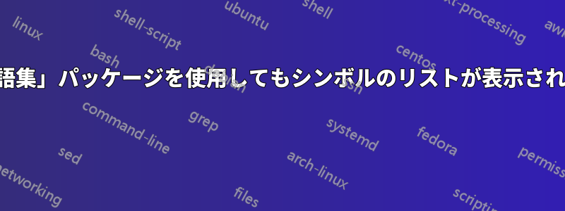 「用語集」パッケージを使用してもシンボルのリストが表示されない 