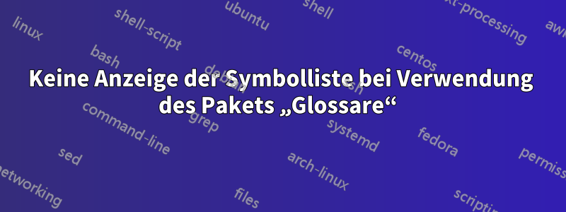 Keine Anzeige der Symbolliste bei Verwendung des Pakets „Glossare“ 