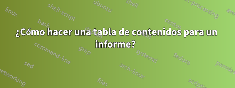 ¿Cómo hacer una tabla de contenidos para un informe? 