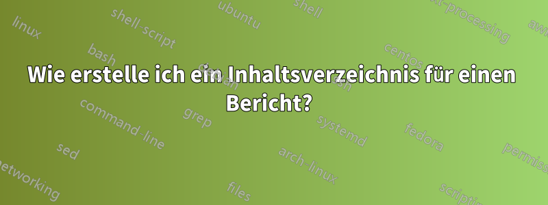 Wie erstelle ich ein Inhaltsverzeichnis für einen Bericht? 