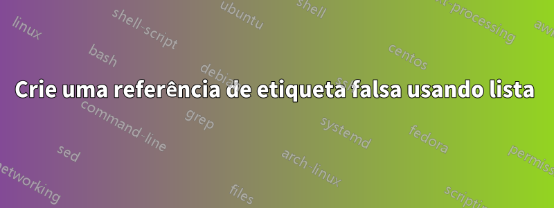 Crie uma referência de etiqueta falsa usando lista