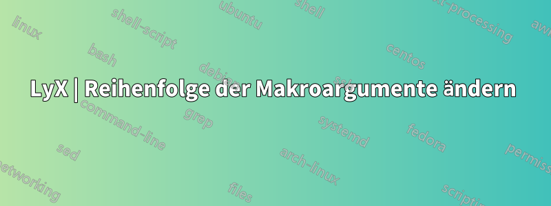 LyX | Reihenfolge der Makroargumente ändern