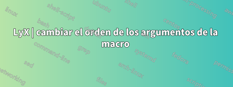 LyX | cambiar el orden de los argumentos de la macro