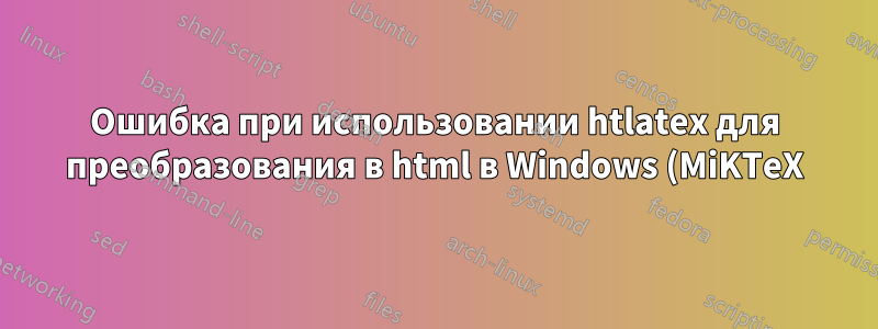 Ошибка при использовании htlatex для преобразования в html в Windows (MiKTeX)
