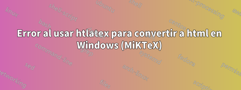 Error al usar htlatex para convertir a html en Windows (MiKTeX)