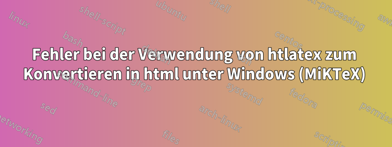 Fehler bei der Verwendung von htlatex zum Konvertieren in html unter Windows (MiKTeX)