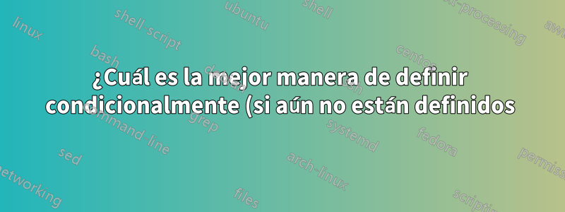 ¿Cuál es la mejor manera de definir condicionalmente (si aún no están definidos) comandos enumerados \cmd1 \cmd2 ... etc.?