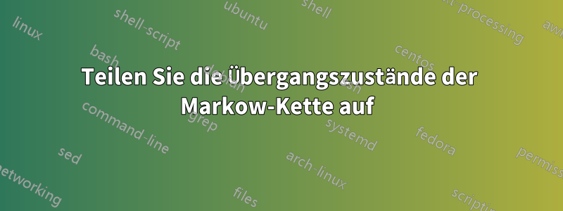 Teilen Sie die Übergangszustände der Markow-Kette auf 