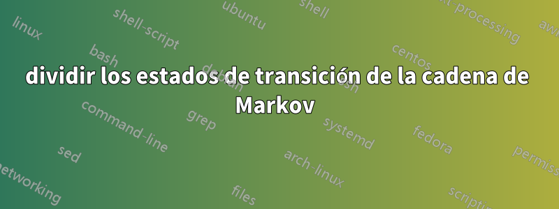 dividir los estados de transición de la cadena de Markov 