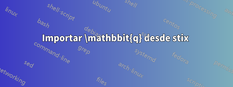 Importar \mathbbit{q} desde stix