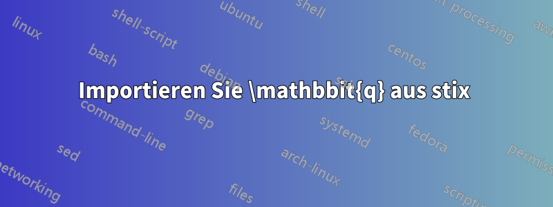 Importieren Sie \mathbbit{q} aus stix