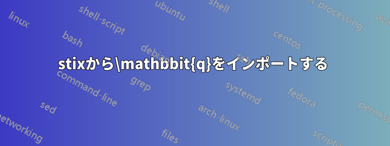 stixから\mathbbit{q}をインポートする