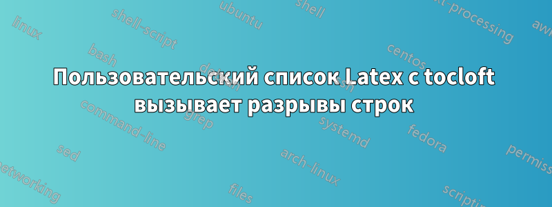 Пользовательский список Latex с tocloft вызывает разрывы строк