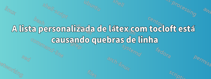 A lista personalizada de látex com tocloft está causando quebras de linha