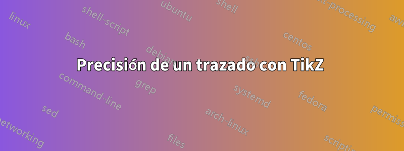 Precisión de un trazado con TikZ