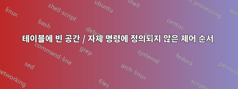 테이블에 빈 공간 / 자체 명령에 정의되지 않은 제어 순서