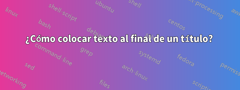 ¿Cómo colocar texto al final de un título?